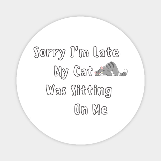 sorry i'm late my cat was sitting on me Magnet by Corazzon